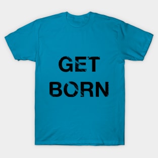 Get Born T-Shirt